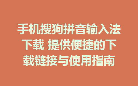 手机搜狗拼音输入法下载 提供便捷的下载链接与使用指南