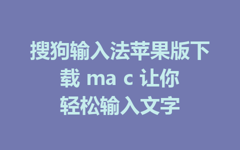 搜狗输入法苹果版下载 ma c 让你轻松输入文字