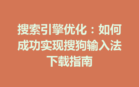 搜索引擎优化：如何成功实现搜狗输入法下载指南