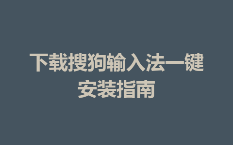 下载搜狗输入法一键安装指南