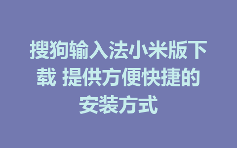 搜狗输入法小米版下载 提供方便快捷的安装方式