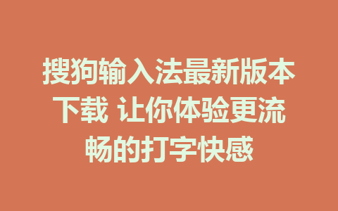 搜狗输入法最新版本下载 让你体验更流畅的打字快感