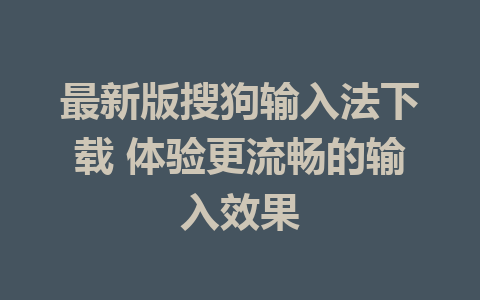 最新版搜狗输入法下载 体验更流畅的输入效果