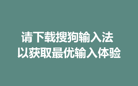 请下载搜狗输入法 以获取最优输入体验