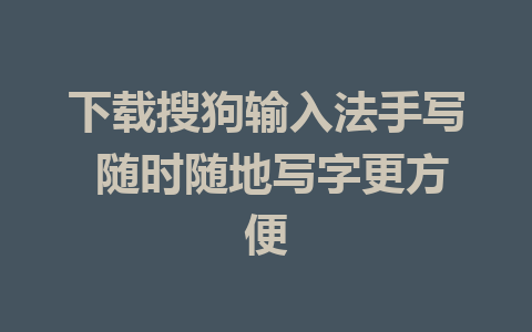 下载搜狗输入法手写 随时随地写字更方便