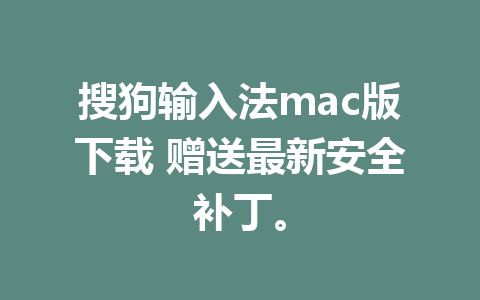 搜狗输入法mac版下载 赠送最新安全补丁。