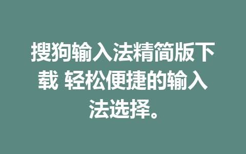 搜狗输入法精简版下载 轻松便捷的输入法选择。