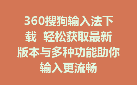 360搜狗输入法下载  轻松获取最新版本与多种功能助你输入更流畅