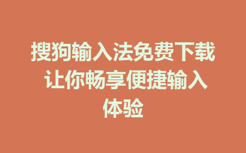 搜狗输入法免费下载 让你畅享便捷输入体验