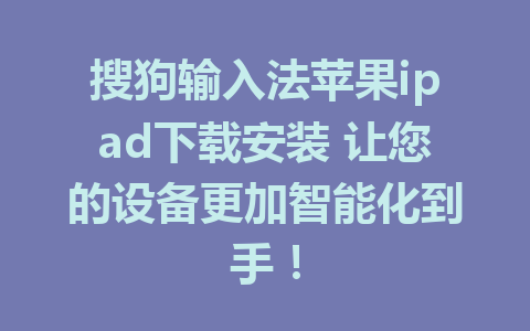 搜狗输入法苹果ipad下载安装 让您的设备更加智能化到手！