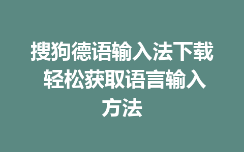 搜狗德语输入法下载 轻松获取语言输入方法