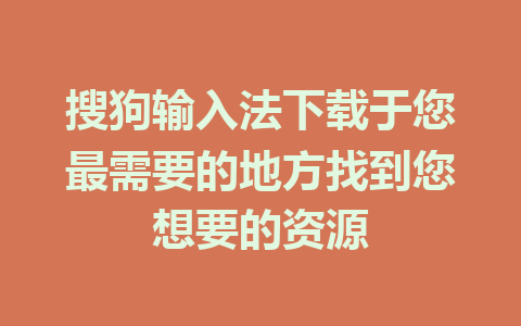 搜狗输入法下载于您最需要的地方找到您想要的资源