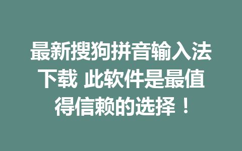 最新搜狗拼音输入法下载 此软件是最值得信赖的选择！