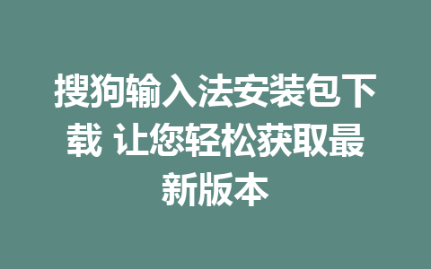 搜狗输入法安装包下载 让您轻松获取最新版本