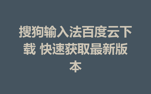 搜狗输入法百度云下载 快速获取最新版本