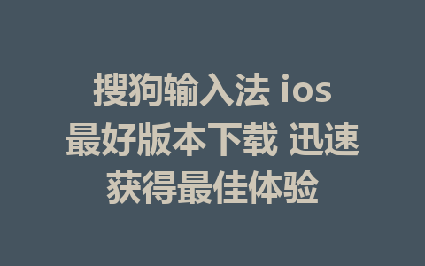 搜狗输入法 ios最好版本下载 迅速获得最佳体验