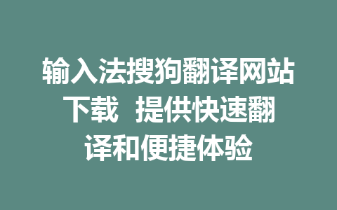 输入法搜狗翻译网站下载  提供快速翻译和便捷体验