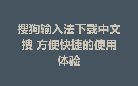 搜狗输入法下载中文搜 方便快捷的使用体验